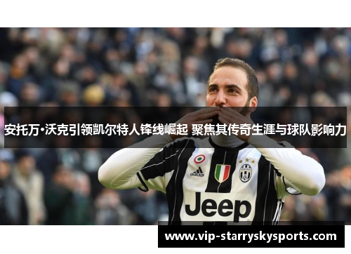 安托万·沃克引领凯尔特人锋线崛起 聚焦其传奇生涯与球队影响力