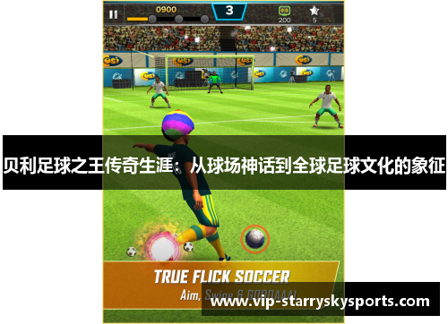 贝利足球之王传奇生涯：从球场神话到全球足球文化的象征