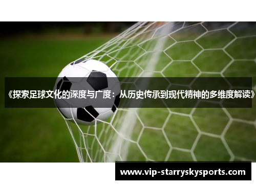 《探索足球文化的深度与广度：从历史传承到现代精神的多维度解读》