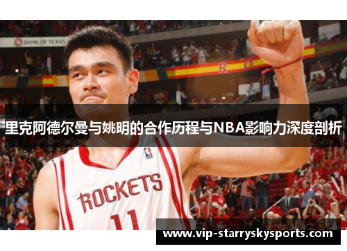 里克阿德尔曼与姚明的合作历程与NBA影响力深度剖析