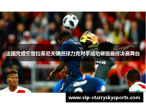 法国凭借索普拉蒂尼关键进球力克对手成功晋级最终决赛舞台