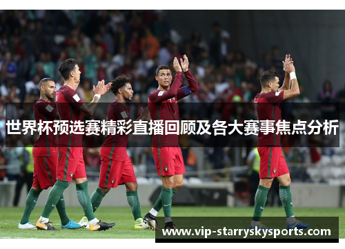 世界杯预选赛精彩直播回顾及各大赛事焦点分析
