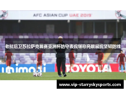 老挝后卫苏拉萨克翁赛亚洲杯防守表现堪称亮眼展现坚韧防线