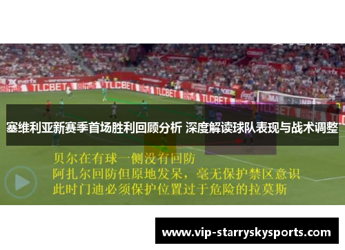 塞维利亚新赛季首场胜利回顾分析 深度解读球队表现与战术调整