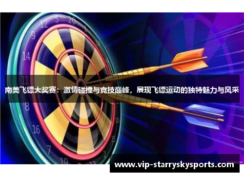 南美飞镖大奖赛：激情碰撞与竞技巅峰，展现飞镖运动的独特魅力与风采