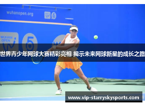 世界青少年网球大赛精彩亮相 揭示未来网球新星的成长之路