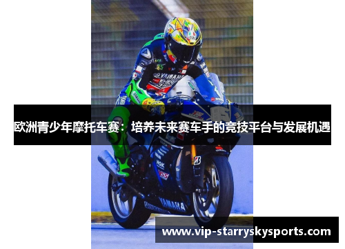 欧洲青少年摩托车赛：培养未来赛车手的竞技平台与发展机遇