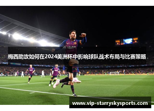 梅西助攻如何在2024美洲杯中影响球队战术布局与比赛策略
