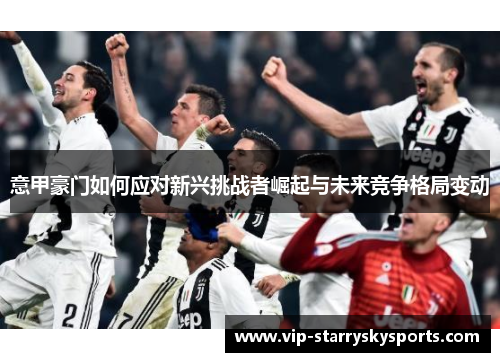 意甲豪门如何应对新兴挑战者崛起与未来竞争格局变动