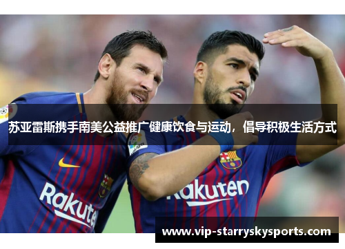 苏亚雷斯携手南美公益推广健康饮食与运动，倡导积极生活方式