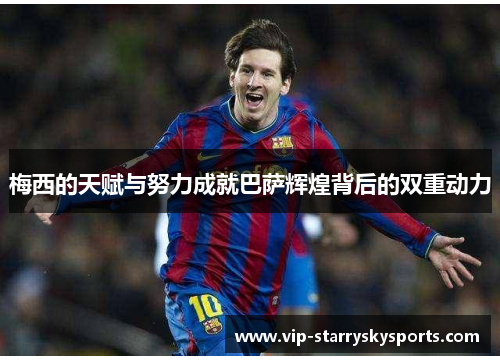 梅西的天赋与努力成就巴萨辉煌背后的双重动力