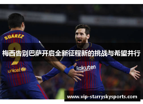 梅西告别巴萨开启全新征程新的挑战与希望并行