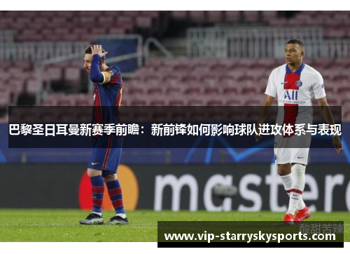 巴黎圣日耳曼新赛季前瞻：新前锋如何影响球队进攻体系与表现