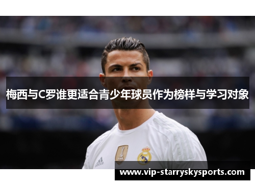 梅西与C罗谁更适合青少年球员作为榜样与学习对象
