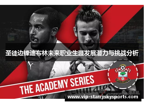 圣徒边锋迪布林未来职业生涯发展潜力与挑战分析
