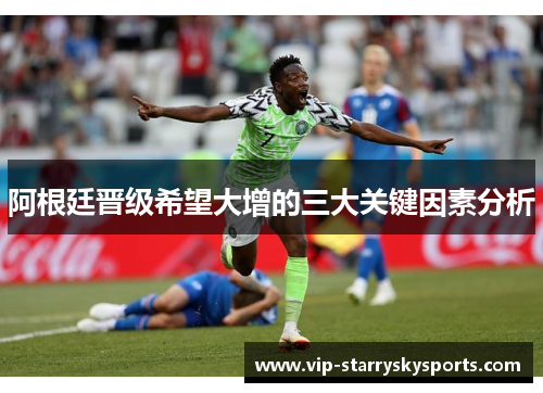 阿根廷晋级希望大增的三大关键因素分析