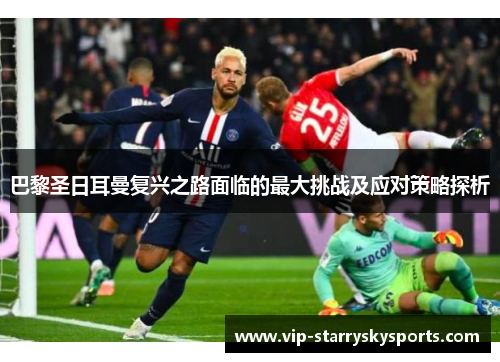 巴黎圣日耳曼复兴之路面临的最大挑战及应对策略探析