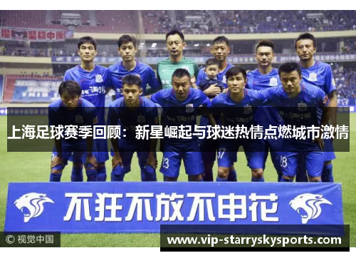 上海足球赛季回顾：新星崛起与球迷热情点燃城市激情