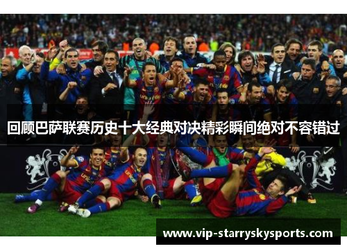 回顾巴萨联赛历史十大经典对决精彩瞬间绝对不容错过