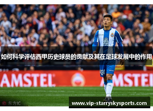 如何科学评估西甲历史球员的贡献及其在足球发展中的作用
