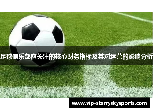 足球俱乐部应关注的核心财务指标及其对运营的影响分析