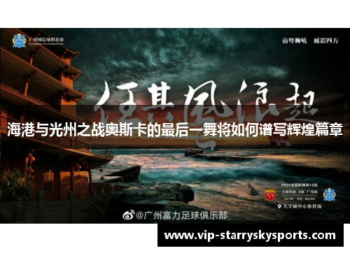 海港与光州之战奥斯卡的最后一舞将如何谱写辉煌篇章