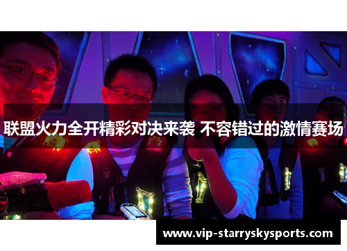 联盟火力全开精彩对决来袭 不容错过的激情赛场