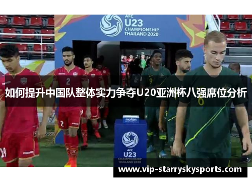 如何提升中国队整体实力争夺U20亚洲杯八强席位分析