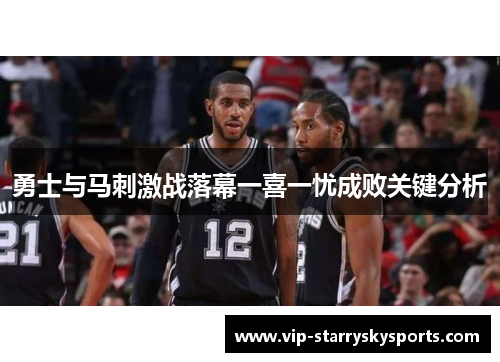 勇士与马刺激战落幕一喜一忧成败关键分析