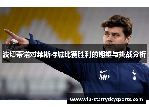 波切蒂诺对莱斯特城比赛胜利的期望与挑战分析