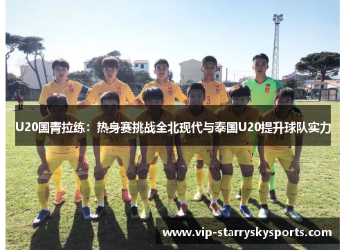 U20国青拉练：热身赛挑战全北现代与泰国U20提升球队实力