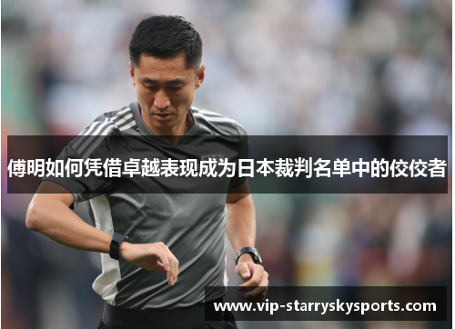 傅明如何凭借卓越表现成为日本裁判名单中的佼佼者