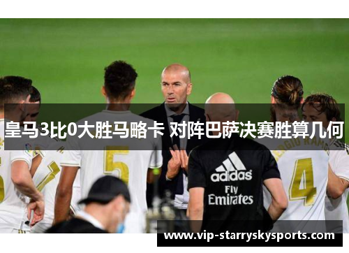 皇马3比0大胜马略卡 对阵巴萨决赛胜算几何