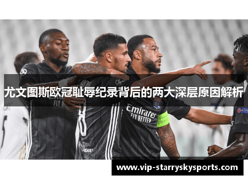 尤文图斯欧冠耻辱纪录背后的两大深层原因解析
