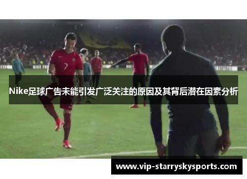 Nike足球广告未能引发广泛关注的原因及其背后潜在因素分析