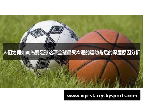 人们为何如此热爱足球这项全球最受欢迎的运动背后的深层原因分析