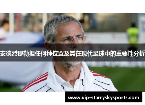 安德烈穆勒担任何种位置及其在现代足球中的重要性分析