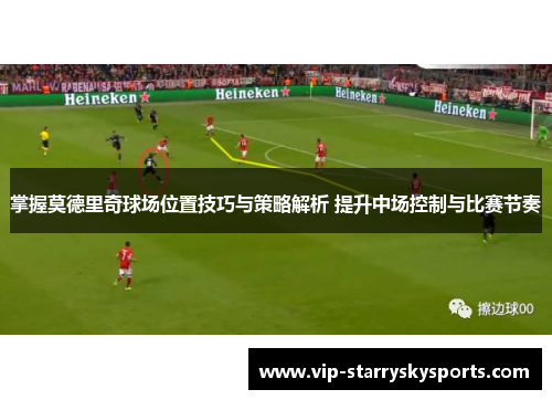 掌握莫德里奇球场位置技巧与策略解析 提升中场控制与比赛节奏