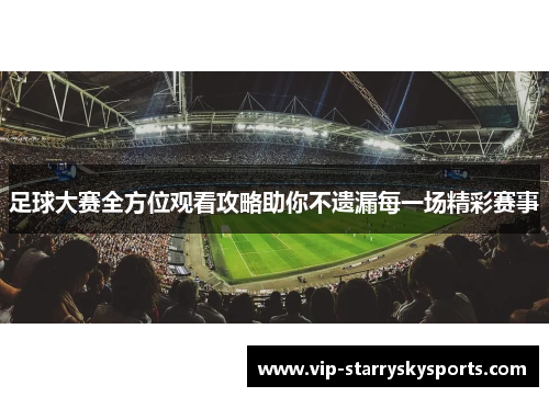 足球大赛全方位观看攻略助你不遗漏每一场精彩赛事