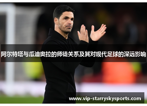 阿尔特塔与瓜迪奥拉的师徒关系及其对现代足球的深远影响