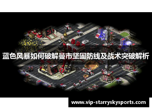 蓝色风暴如何破解曼市坚固防线及战术突破解析