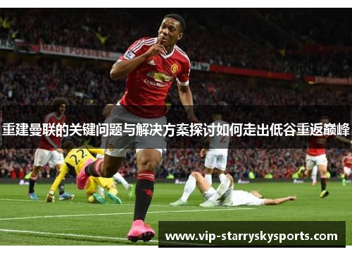 重建曼联的关键问题与解决方案探讨如何走出低谷重返巅峰