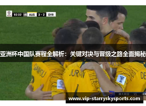 亚洲杯中国队赛程全解析：关键对决与晋级之路全面揭秘