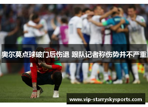 奥尔莫点球破门后伤退 跟队记者称伤势并不严重