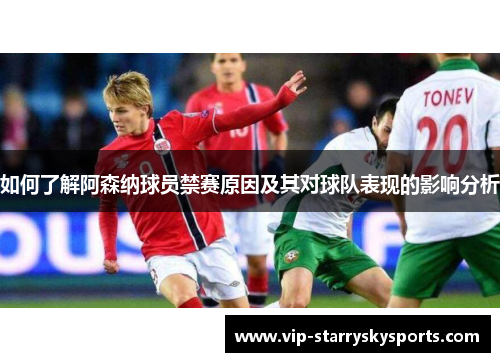 如何了解阿森纳球员禁赛原因及其对球队表现的影响分析