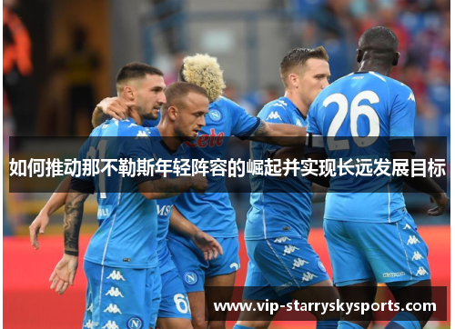 如何推动那不勒斯年轻阵容的崛起并实现长远发展目标